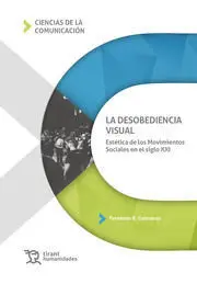 La Desobediencia Visual. Estética de los Movimientos Sociales en el Siglo Xxi