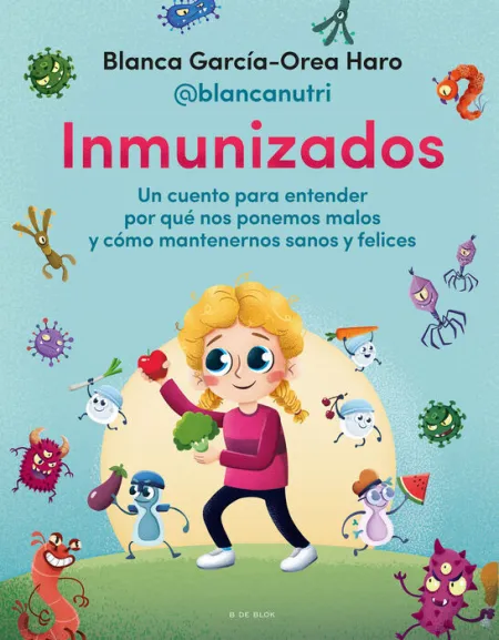 Inmunizados. Un Cuento para Entender por que nos Ponemos Malos y Como Mantenernos Sanos y Felices