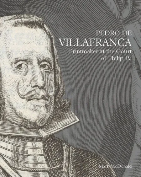 Pedro de Villafranca: Printmaker At The Court Of Philip Iv