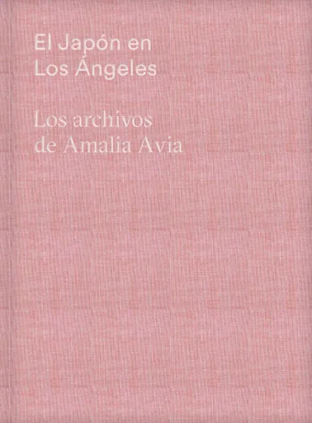 El Japón en los Ángeles. Los Archivos de Amalia Avia