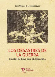 Los Desastres de la Guerra. Exvotos de Goya para el Desengaño