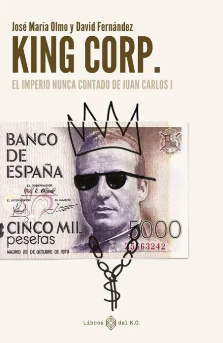 King Corp. El Imperio Nunca Contado de Juan Carlos I