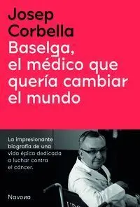 Baselga, el Medico que Queria Cambiar el Mundo