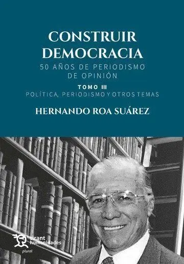 Construir Democracia. 50 Años de Periodismo de Opinión. Tomo Iii. Política, Peri