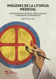 Imágenes de la Liturgia Medieval. Planteamientos Teóricos, Temas Visuales y Prog