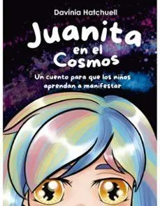 Juanita en el Cosmos. Un Cuento para que los Niños Aprendan a Manifestar