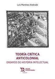 Teoría Crítica Anticolonial. Ensayos de Historia Intelectual