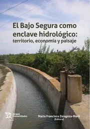 El Bajo Segura Como Enclave Hidrológico: Territorio, Economía y Paisaje