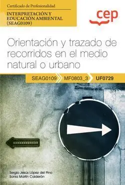 Uf0729 Manual Orientación y Trazado de Recorridos en el Medio Natural o Urbano (Uf0729). Certificados de Profesionalidad. Interpretación y Educación Ambiental (Seag0109)