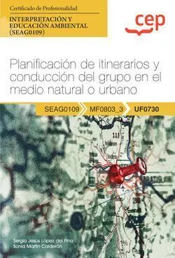 Uf0730 Manual Planificación de Itinerarios y Conducción del Grupo en el Medio Natural o Urbano (Uf0730). Certificados de Profesionalidad. Interpretación y Educación Ambiental (Seag0109)