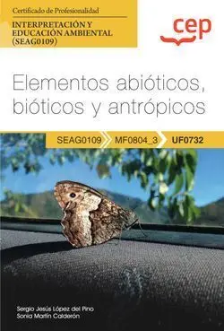 Uf0732 Manual Elementos Abióticos, Bióticos y Antrópicos (Uf0732). Certificados de Profesionalidad. Interpretación y Educación Ambiental (Seag0109)