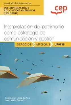 Uf0739 Manual Interpretación del Patrimonio Como Estrategia de Comunicación y Gestión (Uf0739). Certificados de Profesionalidad. Interpretación y Educación Ambiental (Seag0109)