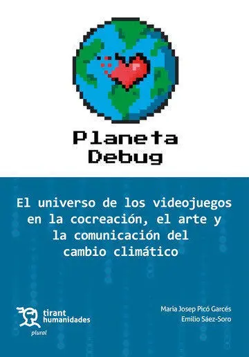 Planeta Debug. El Universo de los Videojuegos en la Concreación, el Arte y la Co