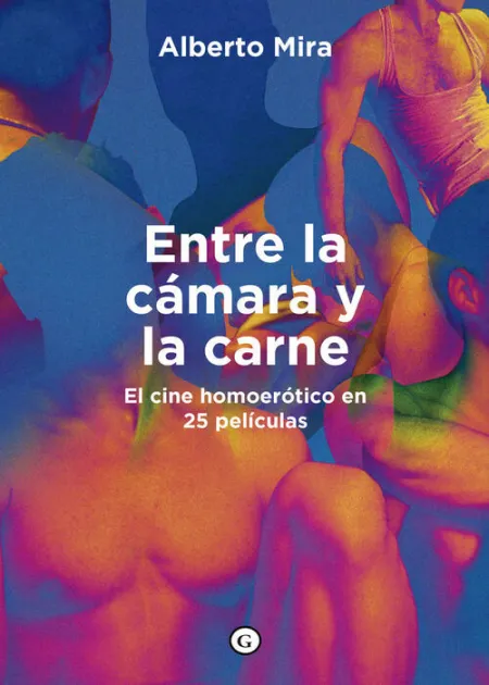Entre la Cámara y la Carne. El Cine Homoerotismo en 25 Películas