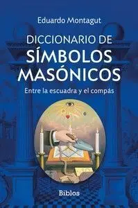 Diccionario de Símbolos Masónicos. Entre la Escuadra y el Compas