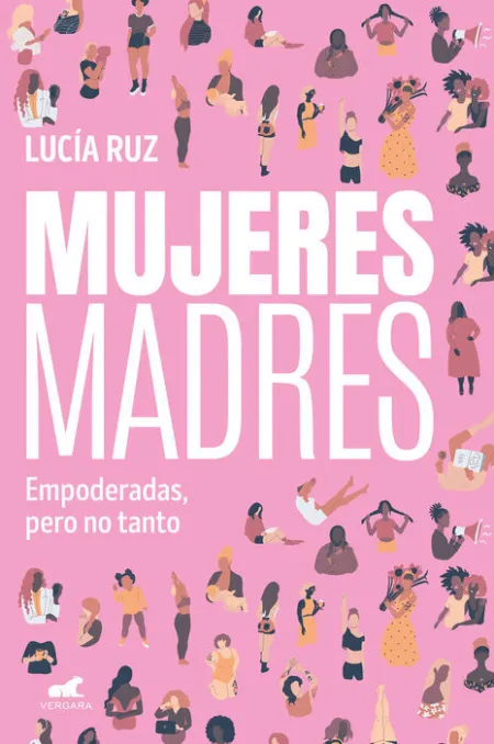 Mujeres Madres. Empoderadas, Pero no Tanto