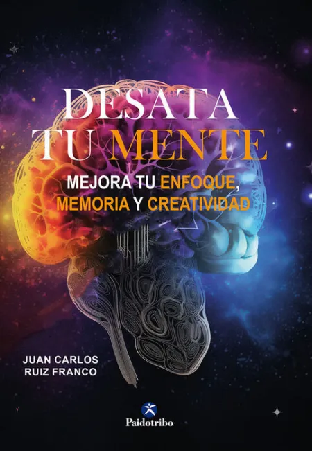 Desata tu Mente. Mejora tu Enfoque,Memoria y Creatividad