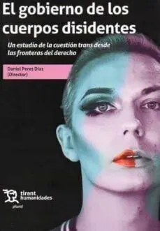 El Gobierno de los Cuerpos Disidentes. Un Estudio de la Cuestion Trans Desde las