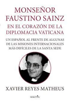 Mons. Faustino Sainz. En el Corazón de la Diplomacia Vaticana