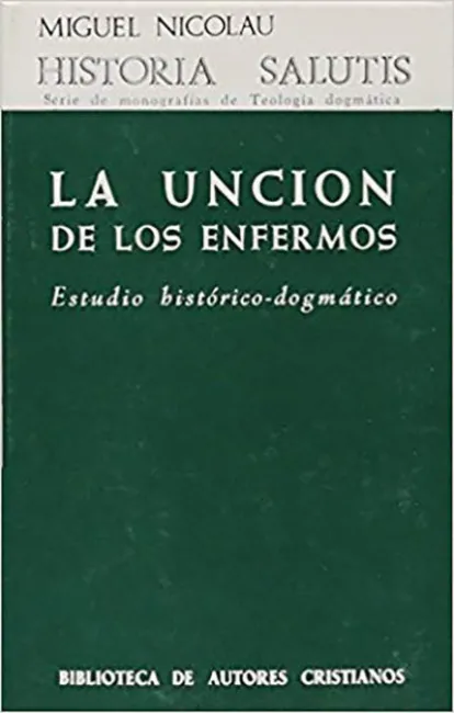 La Unción de los Enfermos. Estudio Histórico-Dogmático