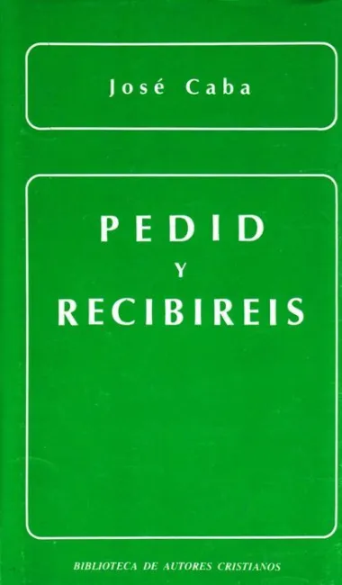 Pedid y Recibiréis. La Oración de Petición en la Enseñanza Evangélica