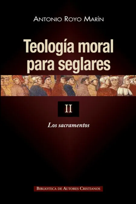 Teología Moral para Seglares. Ii: los Sacramentos
