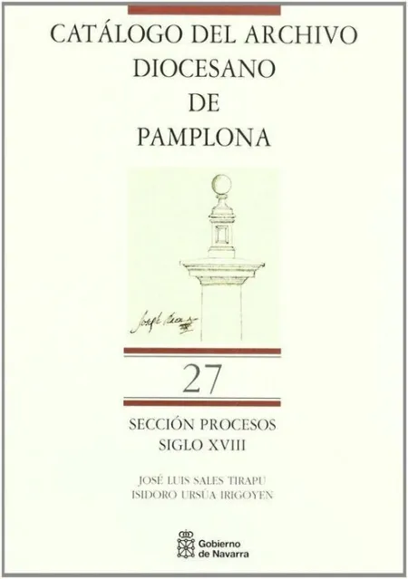 Tomo 27: Siglo Xviii [Catã?Â¡Logo del Archivo Diocesano de Pamplona. Secciã?Â³N Procesos]