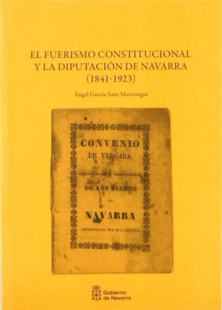 El Fuerismo Constitucional y la Diputaciã?Â³N de Navarra, 1841-1923
