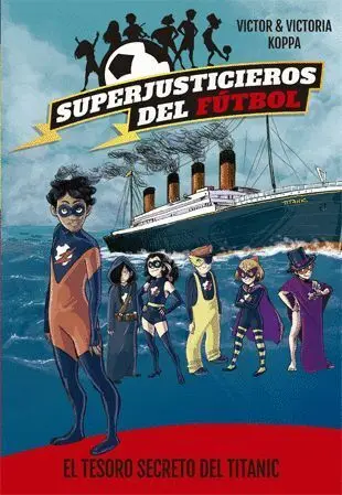 El Tesoro Secreto del Titanic. Superjusticieros del Futbol 8.