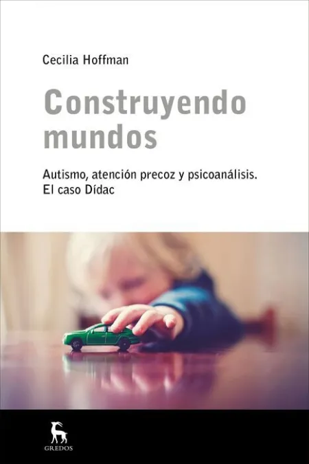 Construyendo Mundos. Autismo, Atencion Precoz y Psicoanalisis. El Caso Didac