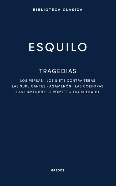 Tragedias: los Persas. Los Siete Contra Tebas. Las Suplicantes. Agemenon. Las Co