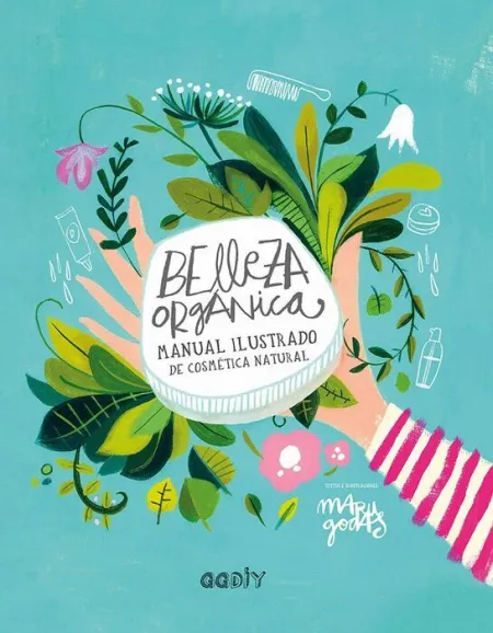 Belleza Orgánica. Manual Ilustrado de Cosmética Natural