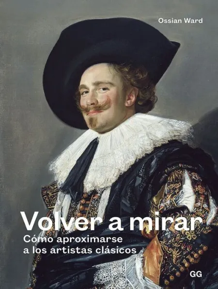Volver a Mirar. Cómo Aproximarse a los Artistas Clásicos
