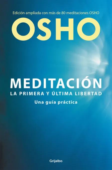 Meditacion. La Primera y Ultima Libertad. Una Guia Practica