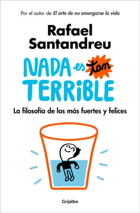 Nada Es Tan Terrible. La Filosofía de los Fuertes y Felices