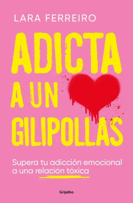Adicta a un Gilipollas. Supera tu Adiccion Emocional a una Relacion Toxico