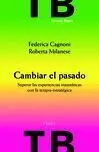 Cambiar el Pasado. Superar las Experiencias Traumaticas con la...