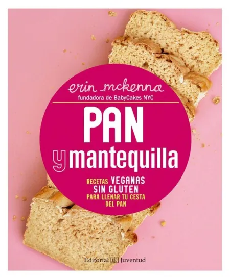 Pan y Mantequilla. Recetas Veganas sin Gluten para Llenar tu Cesta del Pan