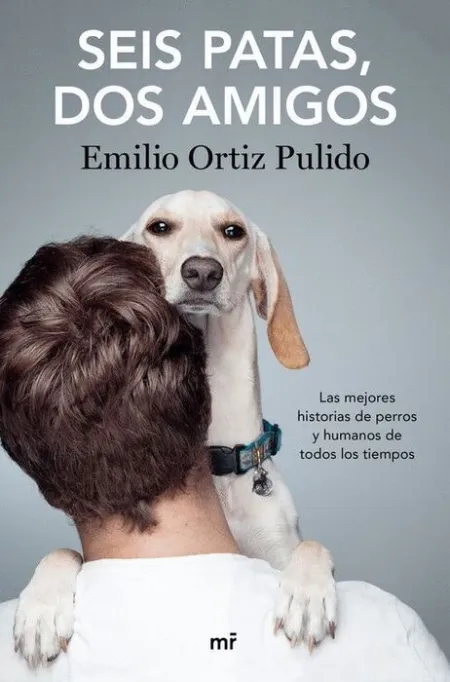 Seis Patas, Dos Amigos. Las Mejores Historias de Perros y Humanos de Todos los Tiempos