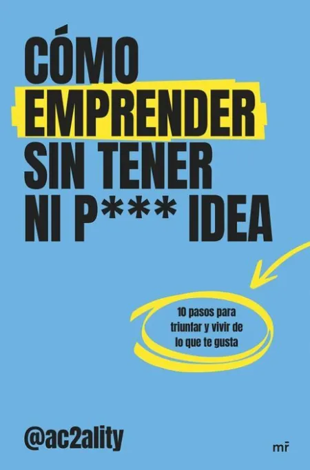Cómo Emprender sin Tener Ni Puta Idea