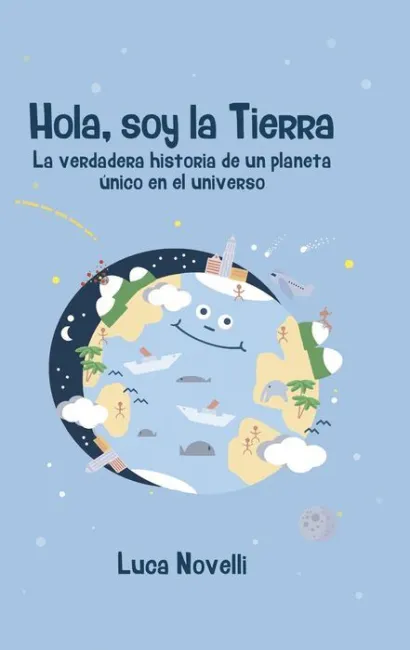 Hola, Soy la Tierra. La Verdadera Historia de un Planeta Unico en el Universo