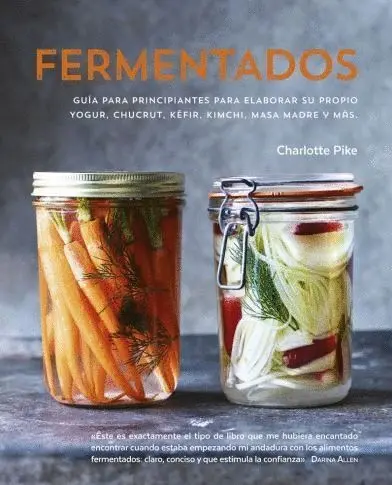 Fermentados. Guia para Principiantes para Elaborar Su Propio Yogur,Chucrut,Kefir,Kimchi,Masa Madre y Mas