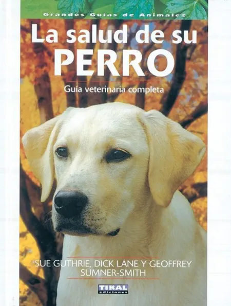 La Salud de Su Perro. Guía Veterinaria Completa