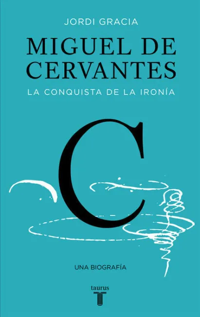Miguel de Cervantes. La Conquista de la Ironia