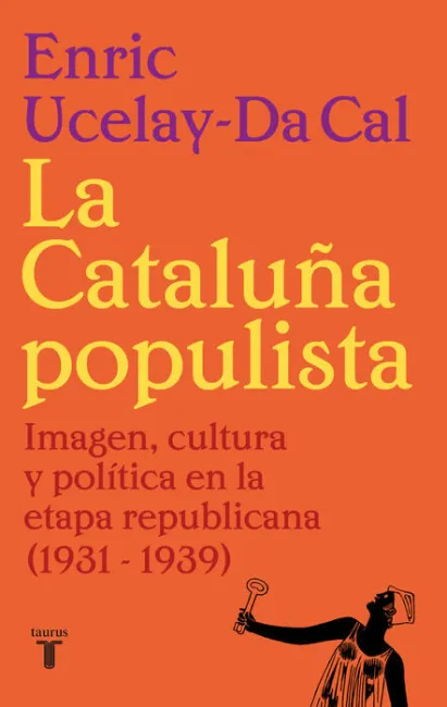 La Cataluña Populista. Imagen, Cultura y Politica en la Etapa Republicana (1931-1939)