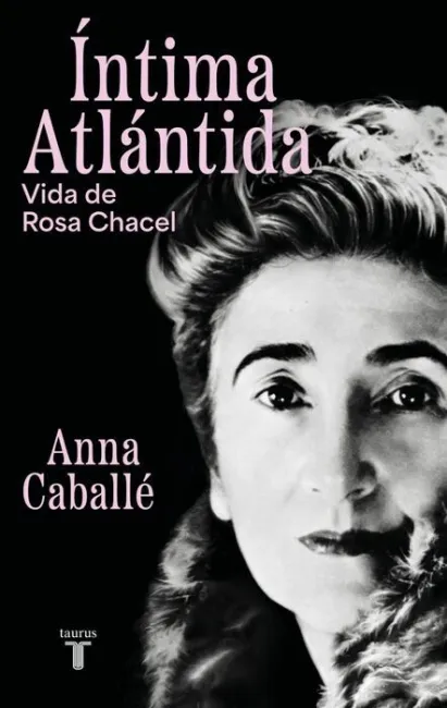 Íntima Atlántida. Vida de Rosa Chacel (1898-1994)