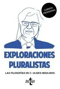 Exploraciones Pluralistas: las Filosofias de C. Ulises Moulines