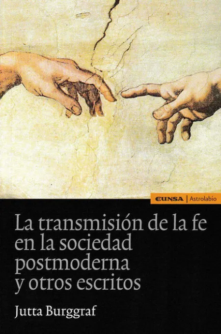 La Transmisiã?Â³N de la Fe en la Sociedad Postmoderna y Otros Escritos