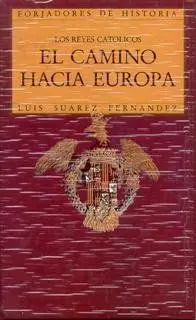 Los Reyes Catã?Â³Licos. El Camino Hacia Europa