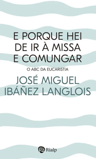 E Porque Hei de Ir a Missa e Comungar?
